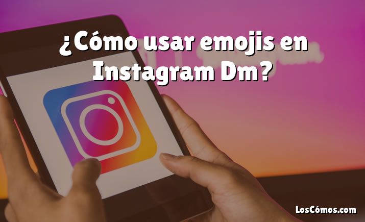 ¿Cómo usar emojis en Instagram Dm?