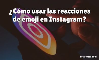 ¿Cómo usar las reacciones de emoji en Instagram?