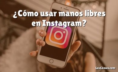¿Cómo usar manos libres en Instagram?