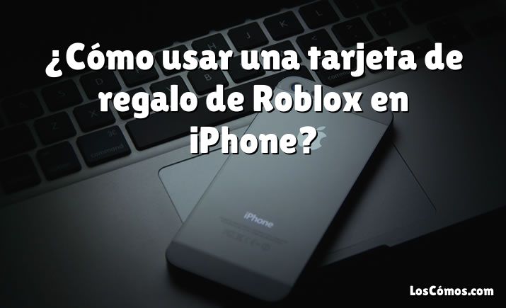 ¿Cómo usar una tarjeta de regalo de Roblox en iPhone?