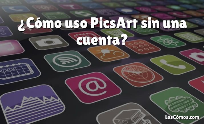 ¿Cómo uso PicsArt sin una cuenta?