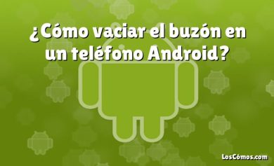 ¿Cómo vaciar el buzón en un teléfono Android?