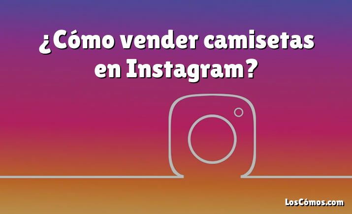 ¿Cómo vender camisetas en Instagram?