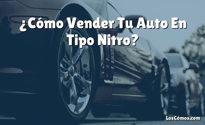 ¿Cómo Vender Tu Auto En Tipo Nitro?