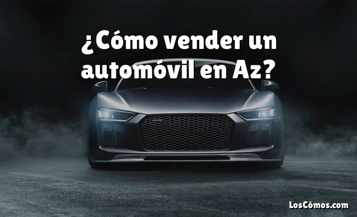 ¿Cómo vender un automóvil en Az?