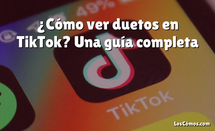 ¿Cómo ver duetos en TikTok? Una guía completa