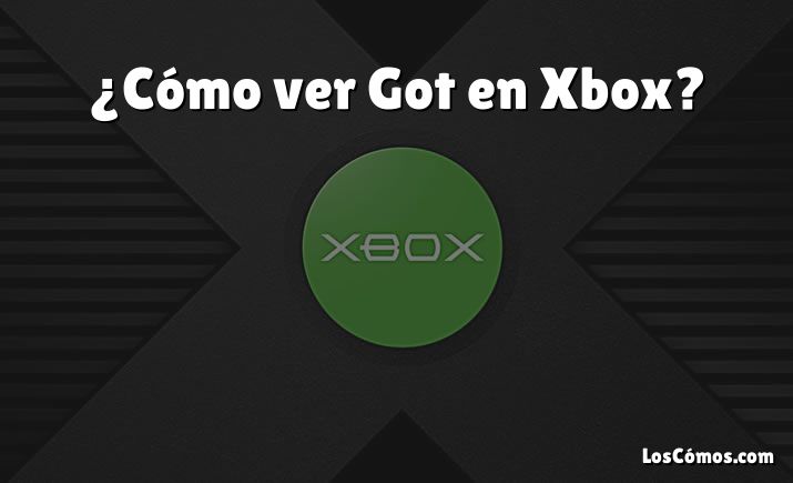 ¿Cómo ver Got en Xbox?