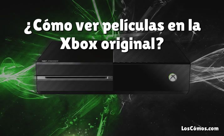 ¿Cómo ver películas en la Xbox original?