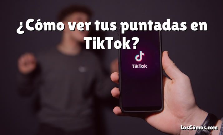 ¿Cómo ver tus puntadas en TikTok?
