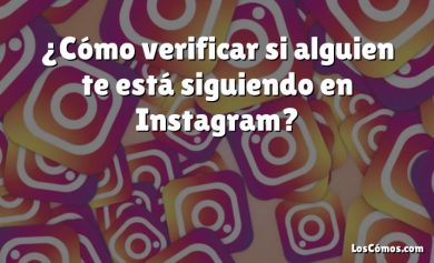 ¿Cómo verificar si alguien te está siguiendo en Instagram?