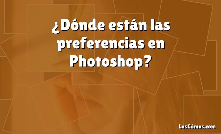 ¿Dónde están las preferencias en Photoshop?