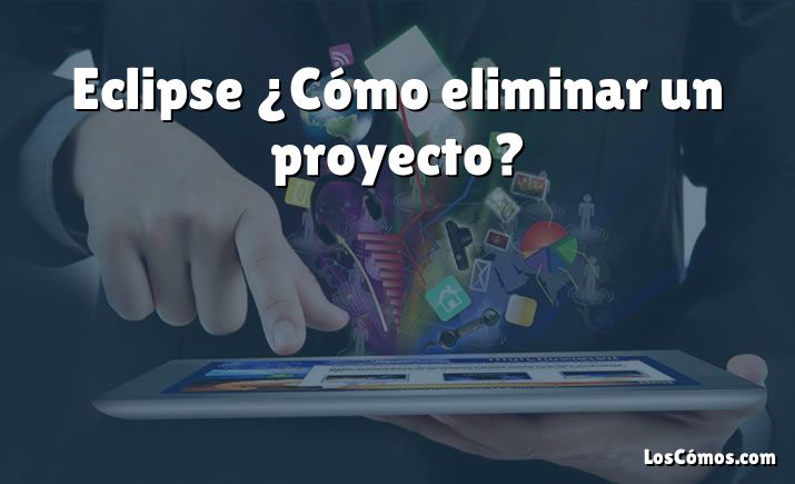 Eclipse ¿Cómo eliminar un proyecto?