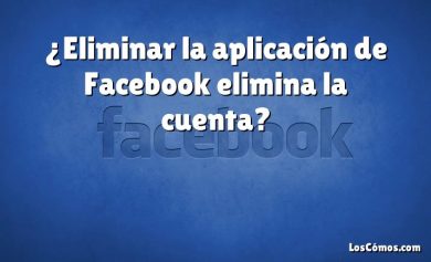 ¿Eliminar la aplicación de Facebook elimina la cuenta?