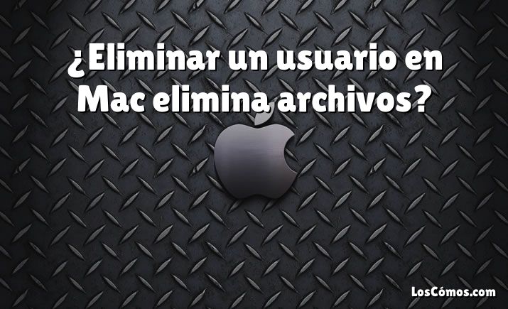 ¿Eliminar un usuario en Mac elimina archivos?