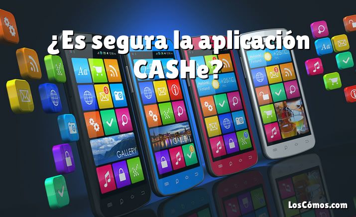 ¿Es segura la aplicación CASHe?