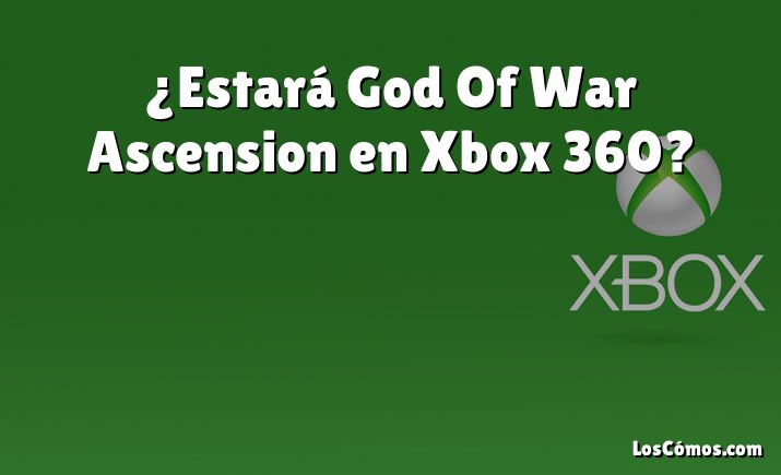 ¿Estará God Of War Ascension en Xbox 360?