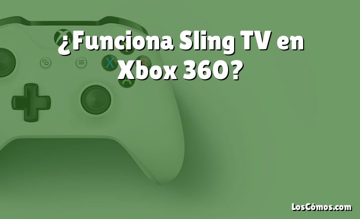 ¿Funciona Sling TV en Xbox 360?
