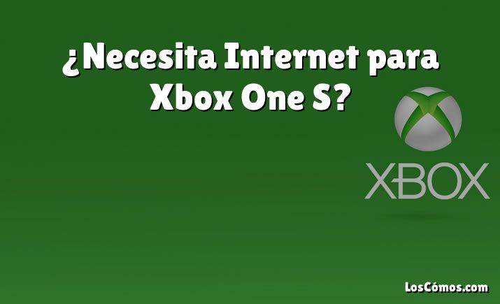 ¿Necesita Internet para Xbox One S?