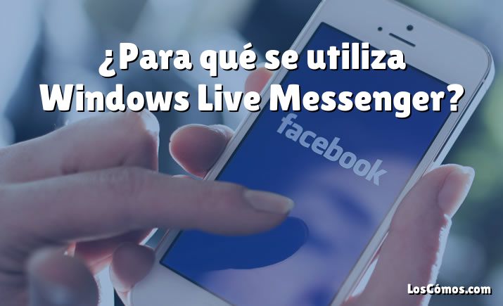 ¿Para qué se utiliza Windows Live Messenger?