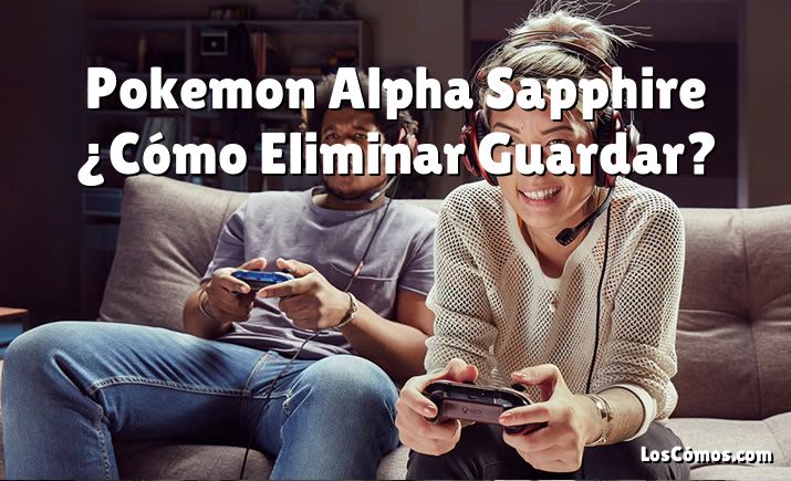 Pokemon Alpha Sapphire ¿Cómo Eliminar Guardar?