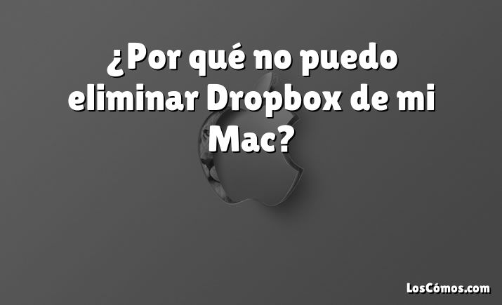 ¿Por qué no puedo eliminar Dropbox de mi Mac?