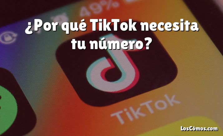 ¿Por qué TikTok necesita tu número?