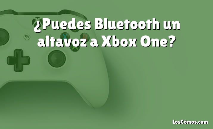 ¿Puedes Bluetooth un altavoz a Xbox One?