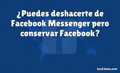 ¿Puedes deshacerte de Facebook Messenger pero conservar Facebook?