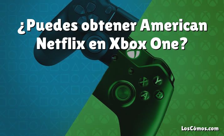 ¿Puedes obtener American Netflix en Xbox One?
