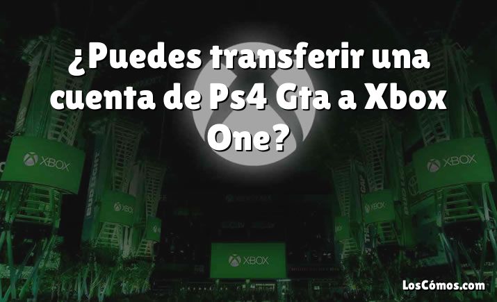 ¿Puedes transferir una cuenta de Ps4 Gta a Xbox One?