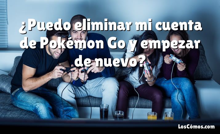 ¿Puedo eliminar mi cuenta de Pokémon Go y empezar de nuevo?