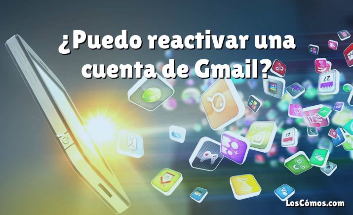 ¿Puedo reactivar una cuenta de Gmail?