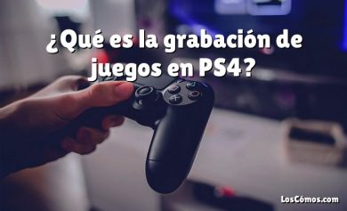 ¿Qué es la grabación de juegos en PS4?