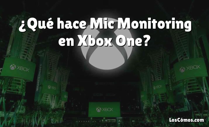 ¿Qué hace Mic Monitoring en Xbox One?