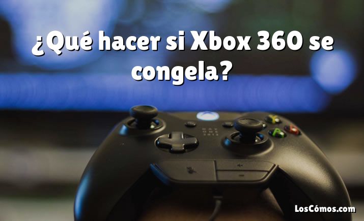 ¿Qué hacer si Xbox 360 se congela?