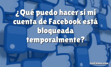 ¿Qué puedo hacer si mi cuenta de Facebook está bloqueada temporalmente?