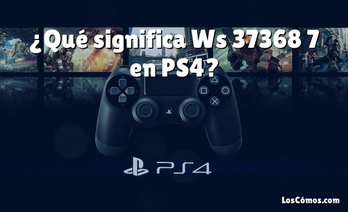 ¿Qué significa Ws 37368 7 en PS4?