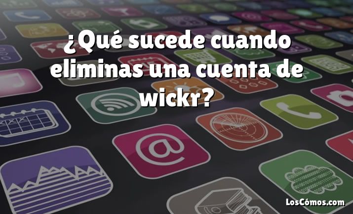 ¿Qué sucede cuando eliminas una cuenta de wickr?