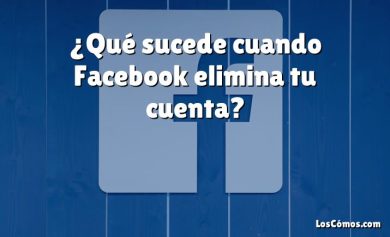 ¿Qué sucede cuando Facebook elimina tu cuenta?