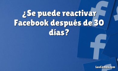 ¿Se puede reactivar Facebook después de 30 días?