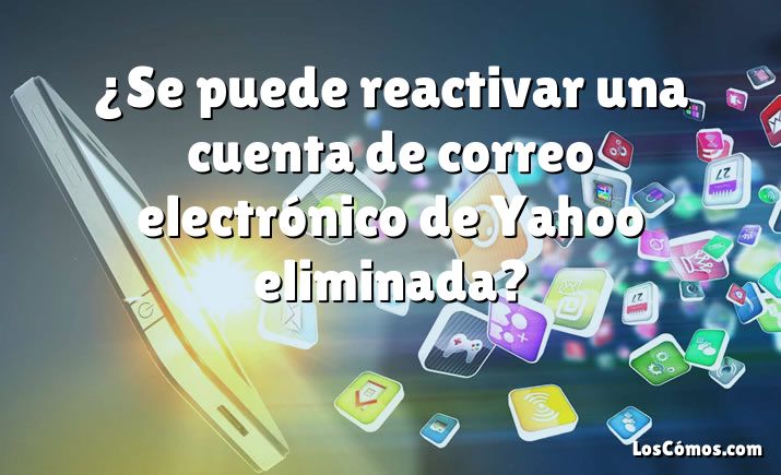 ¿Se puede reactivar una cuenta de correo electrónico de Yahoo eliminada?