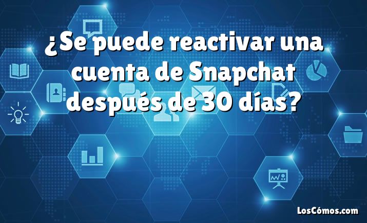 ¿Se puede reactivar una cuenta de Snapchat después de 30 días?