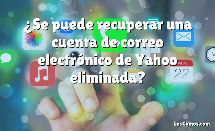 ¿Se puede recuperar una cuenta de correo electrónico de Yahoo eliminada?