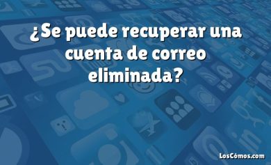 ¿Se puede recuperar una cuenta de correo eliminada?