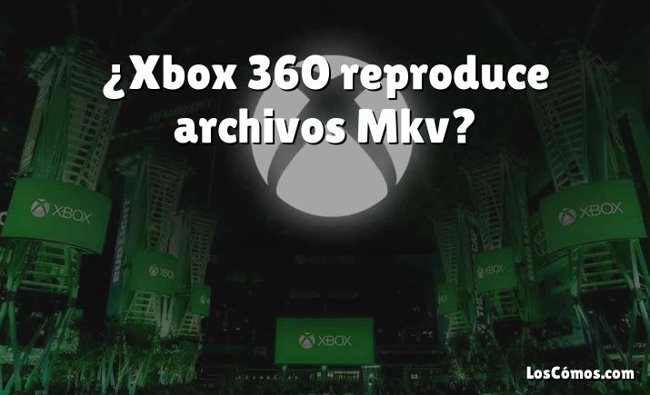 ¿Xbox 360 reproduce archivos Mkv?