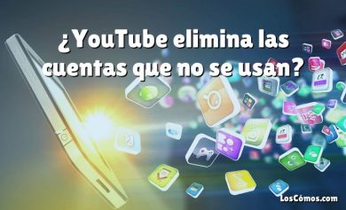 ¿YouTube elimina las cuentas que no se usan?